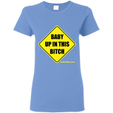 Baby Up in This Bitch - G500L Gildan Ladies' 5.3 oz. T-Shirt