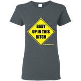 Baby Up in This Bitch - G500L Gildan Ladies' 5.3 oz. T-Shirt