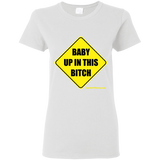 Baby Up in This Bitch - G500L Gildan Ladies' 5.3 oz. T-Shirt