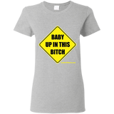Baby Up in This Bitch - G500L Gildan Ladies' 5.3 oz. T-Shirt